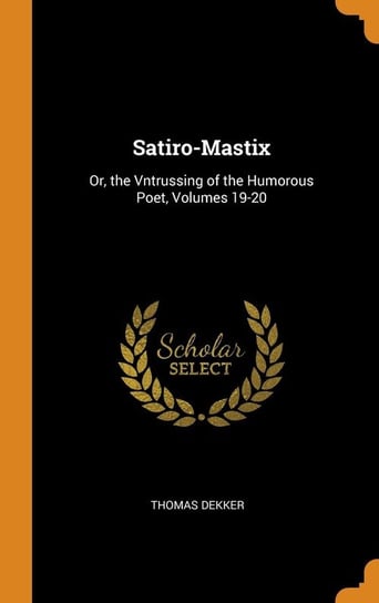 Satiro-Mastix Dekker Thomas