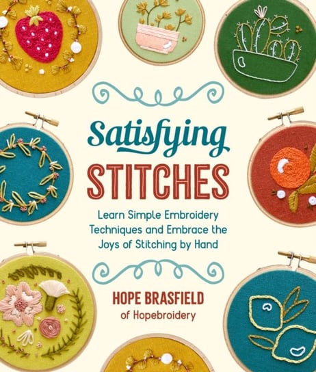 Satisfying Stitches: Learn Simple Embroidery Techniques and Embrace the Joys of Stitching by Hand Quarto Publishing Group USA Inc