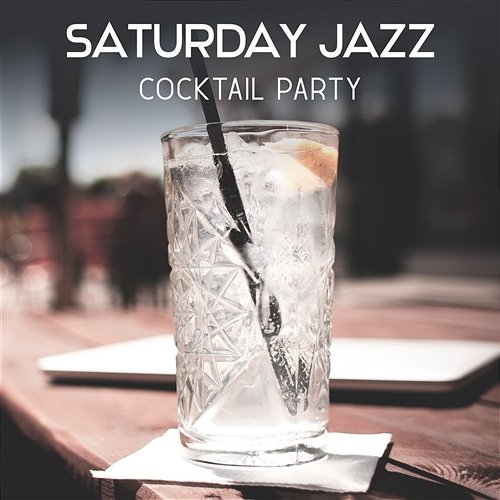 Saturday Jazz – Cocktail Party, Funky Time, Bar Music Moods, Late Night Jazz for Entertaining, Chillout in Jazz Club, Party Background Music Jazz Cocktail Party Ensemble