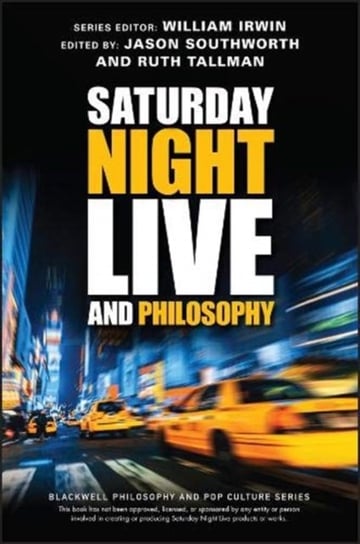 Saturday Night Live and Philosophy: Deep Thoughts Through the Decades Ruth Tallman, Jason Southworth