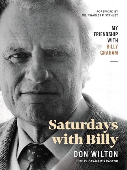 Saturdays with Billy: My Friendship with Billy Graham Donald J. Wilton