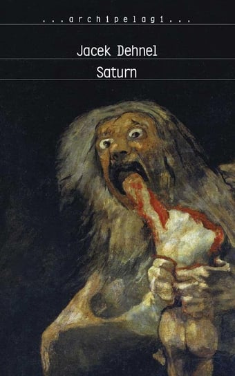 Saturn. Czarne obrazy z życia mężczyzn z rodziny Goya Dehnel Jacek