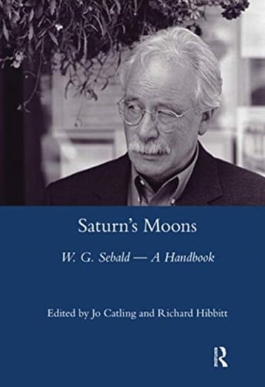 Saturns Moons: A W.G Sebald Handbook Jo Catling