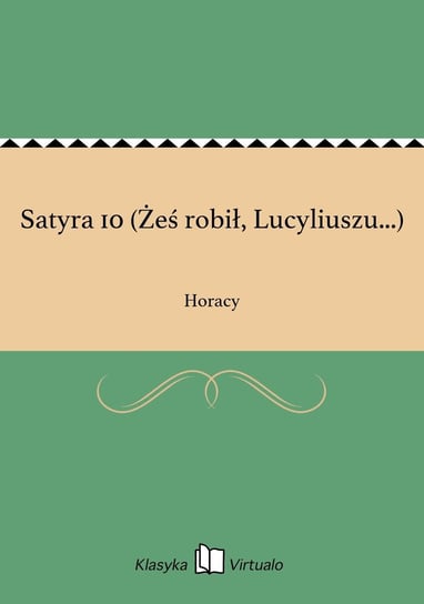 Satyra 10 (Żeś robił, Lucyliuszu...) Horacy