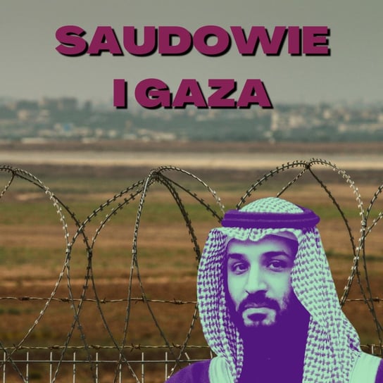 Saudowie i Gaza. Jak konflikt wpłynie na porozumienie z Izraelem? - Stosunkowo Bliski Wschód - podcast Zębala Dominika, Katulski Jakub