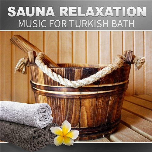 Sauna Relaxation Music for Turkish Bath: Ultimate Wellness Center Sounds, Oriental Massage, Therapy Spa Room Relaxing Spa Music Zone
