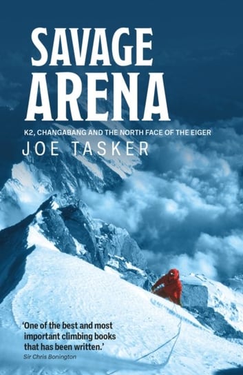 Savage Arena: K2, Changabang and the North Face of the Eiger Joe Tasker