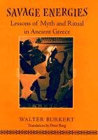 Savage Energies: Lessons of Myth and Ritual in Ancient Greece Burkert Walter