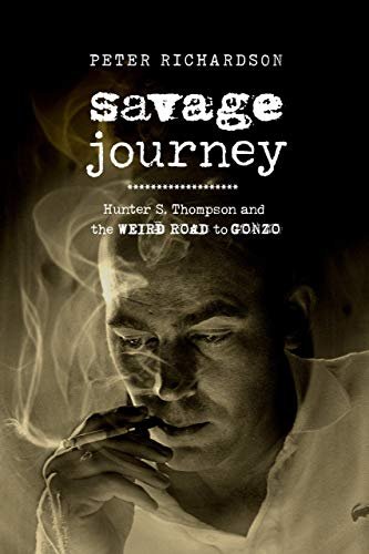 Savage Journey. Hunter S. Thompson and the Weird Road to Gonzo Peter Richardson
