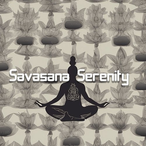 Savasana Serenity: Embrace Stillness with Gentle Music for Yoga's Final Pose Yoga Music Kingdom