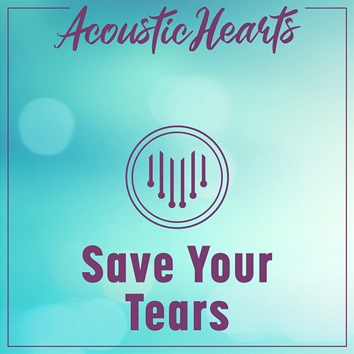 Save Your Tears Acoustic Hearts