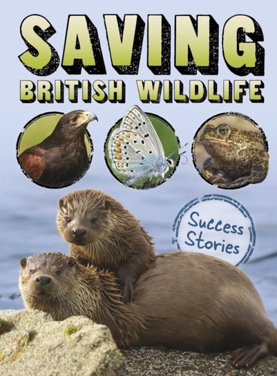 Saving British Wildlife: Success Stories Claire Throp