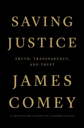 Saving Justice: Truth, Transparency, and Trust Comey James