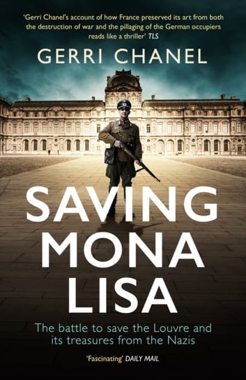 Saving Mona Lisa: The Battle to Protect the Louvre and its Treasures from the Nazis Gerri Chanel