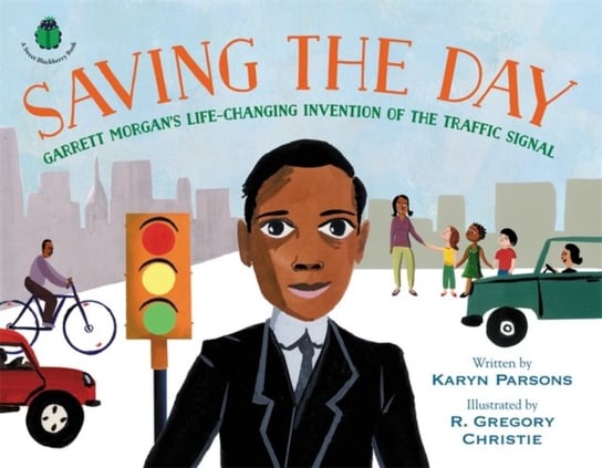 Saving the Day: Garrett Morgans Life-Changing Invention of the Traffic Signal Parsons Karyn