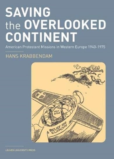 Saving the Overlooked Continent: American Protestant Missions in Western Europe, 1940-1975 Hans Krabbendam