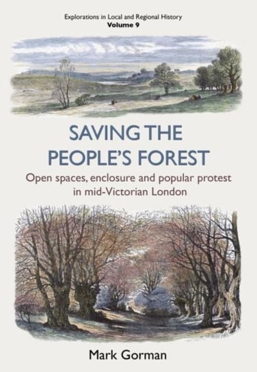 Saving the Peoples Forest: Open spaces, enclosure and popular protest in mid-Victorian London Mark Gorman