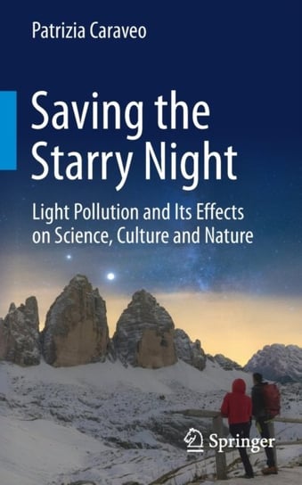 Saving the Starry Night. Light Pollution and Its Effects on Science, Culture and Nature Patrizia Caraveo