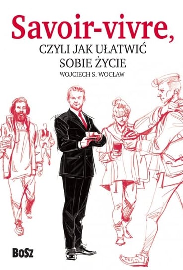 Savoir-vivre, czyli jak ułatwić sobie życie Wocław Wojciech
