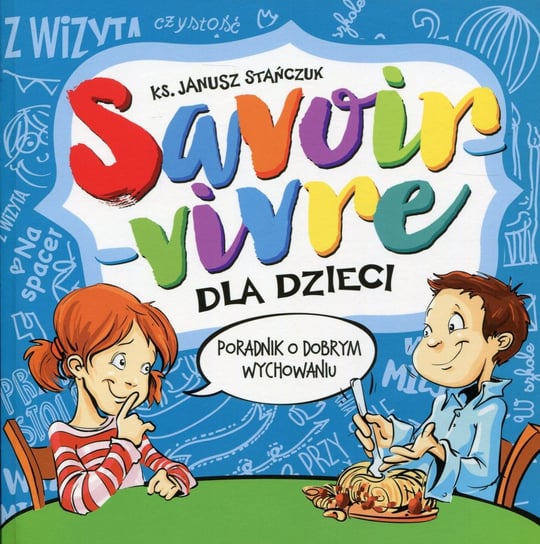Savoir-vivre dla dzieci. Poradnik o dobrym wychowaniu Stańczuk Janusz