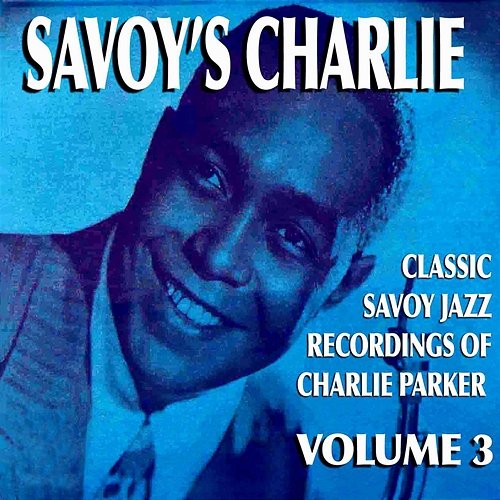 Savoy's Charlie, Vol. 3 Charlie Parker