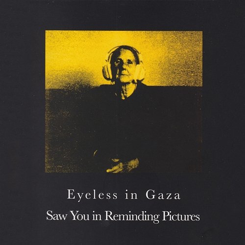 Saw You In Reminding Pictures Eyeless in Gaza