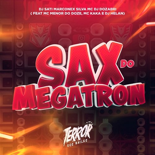 Sax do Megatron Dj Sati Marconex, Silva Mc & DJ Dozabri feat. MC MENOR DO DOZE, MC KAKA, DJ Helan