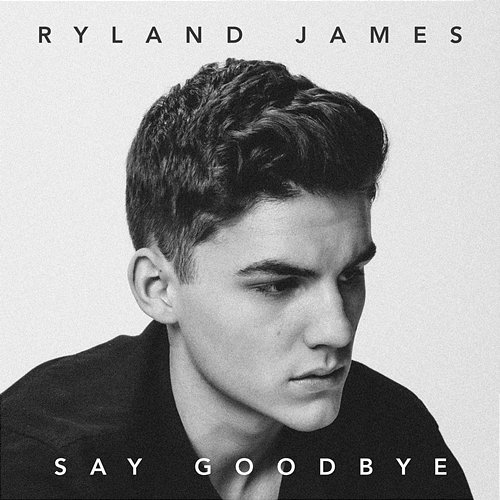 Say Goodbye Ryland James
