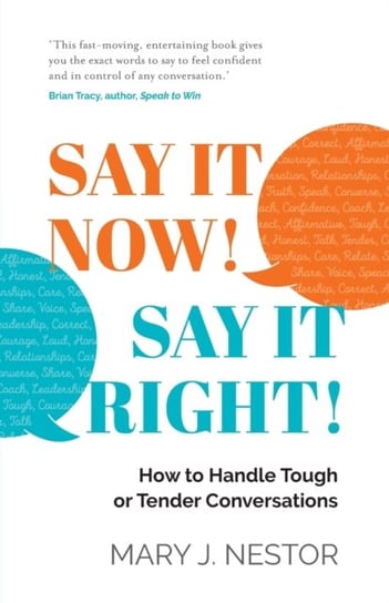 Say It Now! Say It Right! How to Handle Tough or Tender Conversations Mary J. Nestor