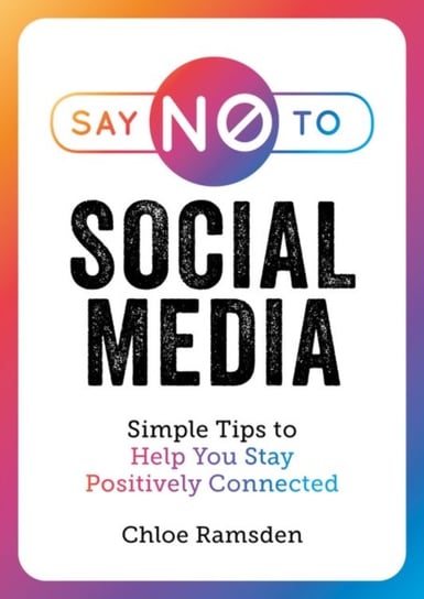 Say No to Social Media: Simple Tips to Help You Stay Positively Connected Ramsden Chloe