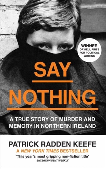 Say Nothing: A True Story of Murder and Memory in Northern Ireland Radden Keefe Patrick