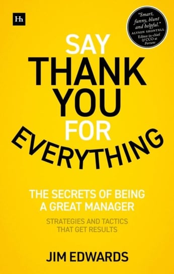 Say Thank You for Everything: The secrets of being a great manager - strategies and tactics that get results Jim Edwards
