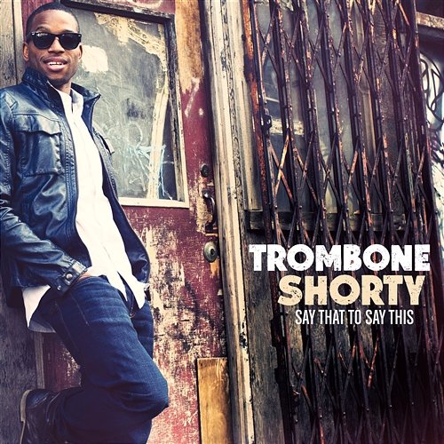Say That To Say This Trombone Shorty