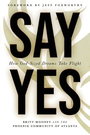 Say Yes: How God-Sized Dreams Take Flight Britt Mooney