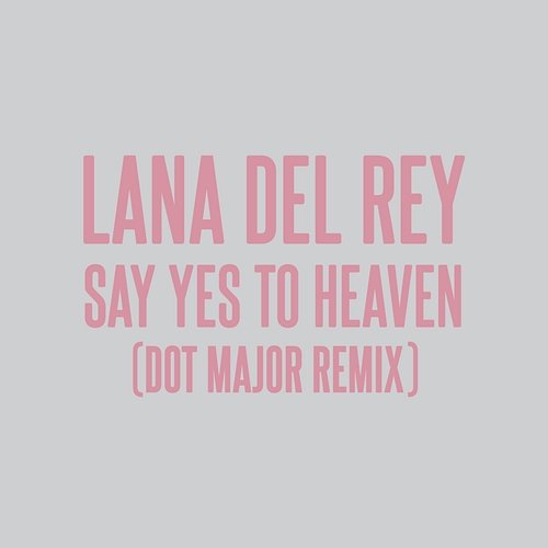 Say Yes To Heaven Lana Del Rey, Dot Major, London Grammar