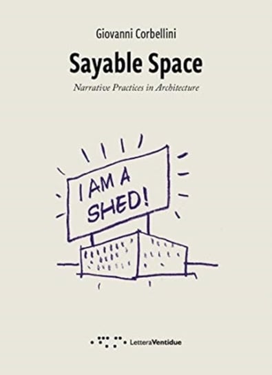 Sayable Space: Narrative Practices in Architecture Giovanni Corbellini