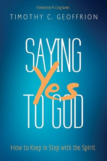 Saying Yes to God Geoffrion Timothy C.