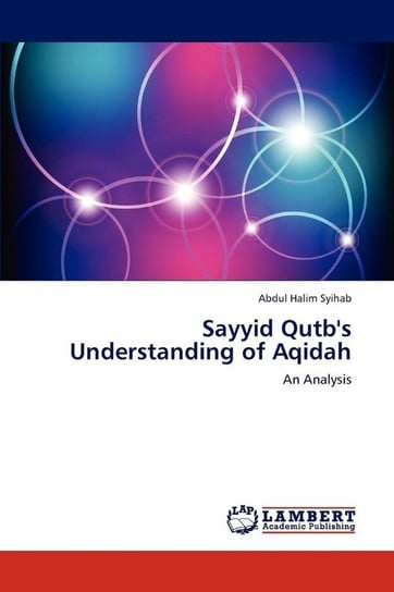Sayyid Qutb's Understanding of Aqidah Syihab Abdul Halim