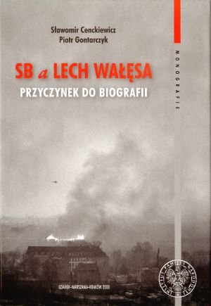 SB a Lech Wałęsa. Przyczynek do Biografii Cenckiewicz Sławomir, Gontarczyk Piotr