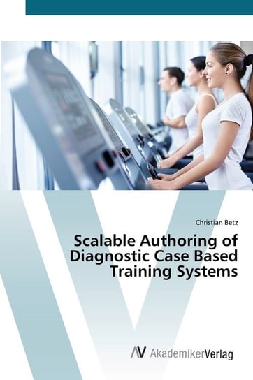Scalable Authoring of Diagnostic Case Based Training Systems Christian Betz