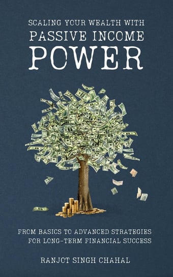 Scaling Your Wealth with Passive Income Power - ebook EPUB Ranjot Singh Chahal