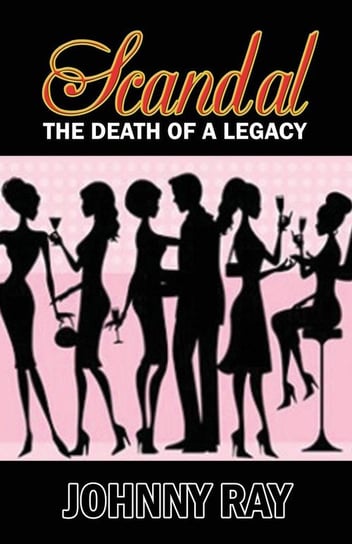 Scandal--The Death of a Legacy -- Paperback Edition Ray Johnny