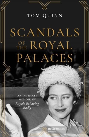Scandals of the Royal Palaces: An Intimate Memoir of Royals Behaving Badly Quinn Tom