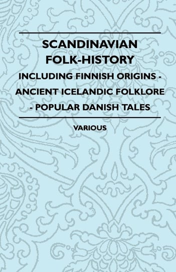 Scandinavian Folk-History - Including Finnish Origins - Ancient Icelandic Folklore - Popular Danish Tales Opracowanie zbiorowe