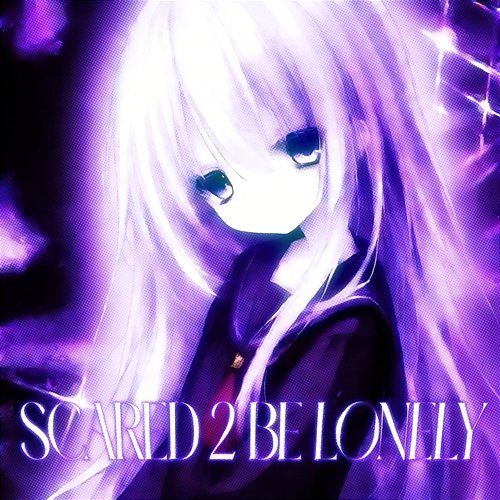 Scared 2 Be Lonely 7one1y