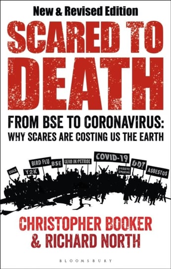 Scared to Death: From BSE to Coronavirus: Why Scares are Costing Us the Earth Christopher Booker, Dr Richard North