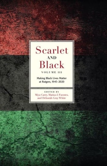 Scarlet and Black, Volume Three: Making Black Lives Matter at Rutgers, 1945-2020 Opracowanie zbiorowe