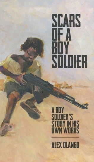 Scars of a Boy Soldier Olango Alex