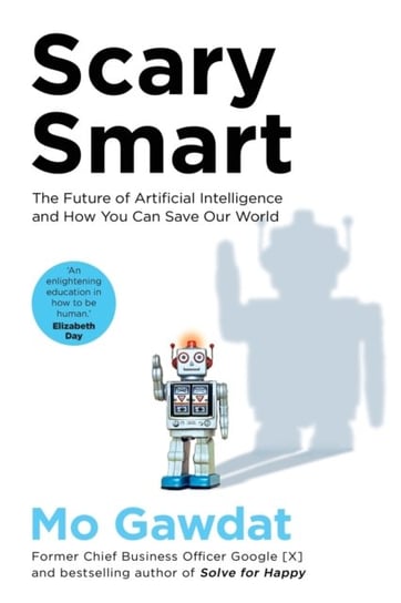 Scary Smart: The Future of Artificial Intelligence and How You Can Save Our World Gawdat Mo