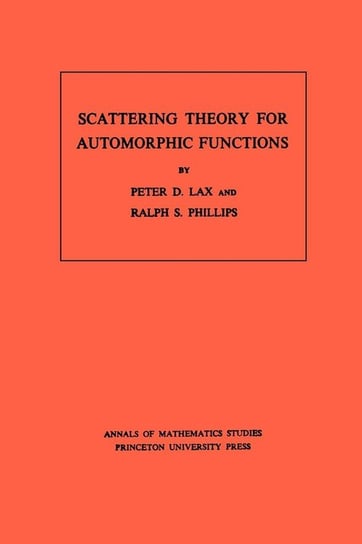 Scattering Theory for Automorphic Functions. (AM-87), Volume 87 Lax Peter D.